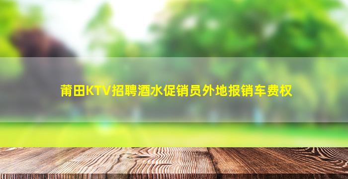 莆田KTV招聘酒水促销员外地报销车费权